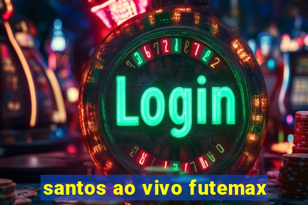 santos ao vivo futemax